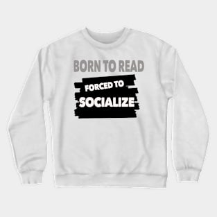 born to read forced to socialize Crewneck Sweatshirt